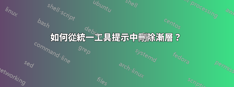 如何從統一工具提示中刪除漸層？