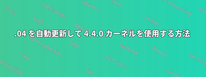 14.04 を自動更新して 4.4.0 カーネルを使用する方法