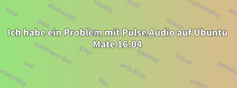 Ich habe ein Problem mit Pulse Audio auf Ubuntu Mate 16.04