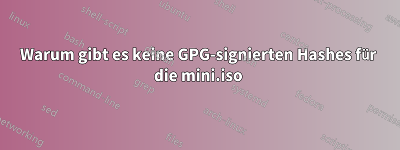 Warum gibt es keine GPG-signierten Hashes für die mini.iso