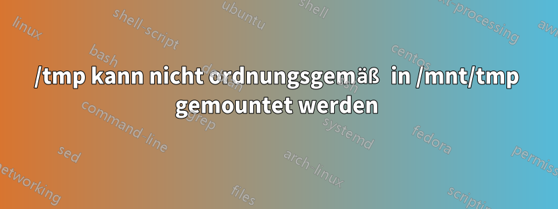 /tmp kann nicht ordnungsgemäß in /mnt/tmp gemountet werden