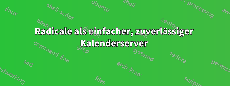 Radicale als einfacher, zuverlässiger Kalenderserver