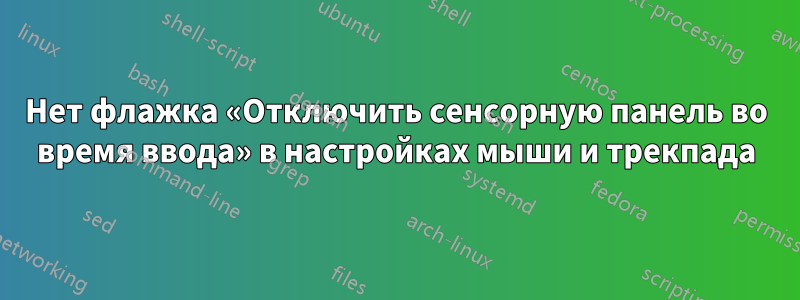 Нет флажка «Отключить сенсорную панель во время ввода» в настройках мыши и трекпада