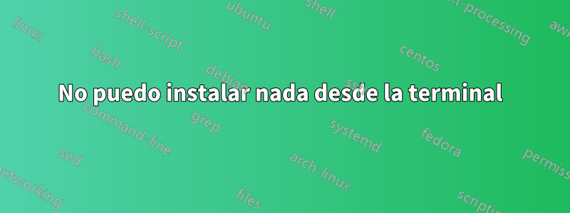 No puedo instalar nada desde la terminal 