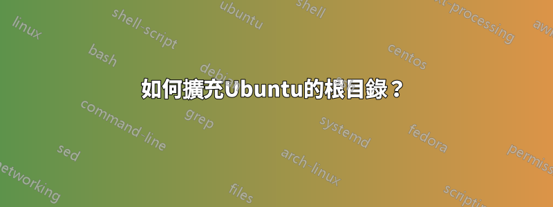 如何擴充Ubuntu的根目錄？