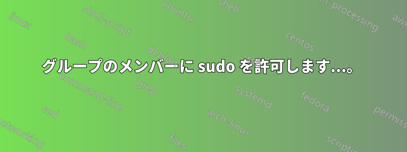 グループのメンバーに sudo を許可します...。