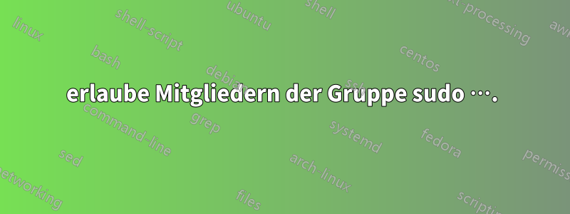 erlaube Mitgliedern der Gruppe sudo ….