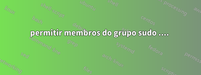 permitir membros do grupo sudo ....