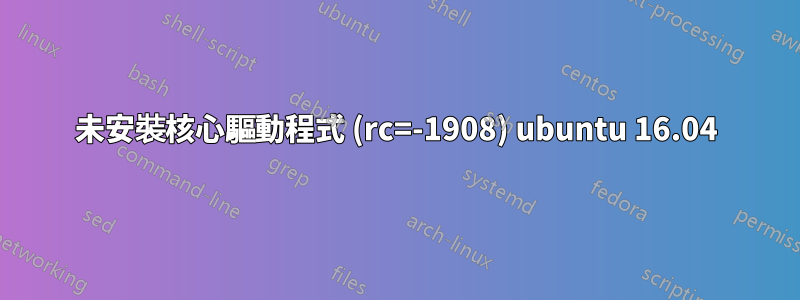 未安裝核心驅動程式 (rc=-1908) ubuntu 16.04