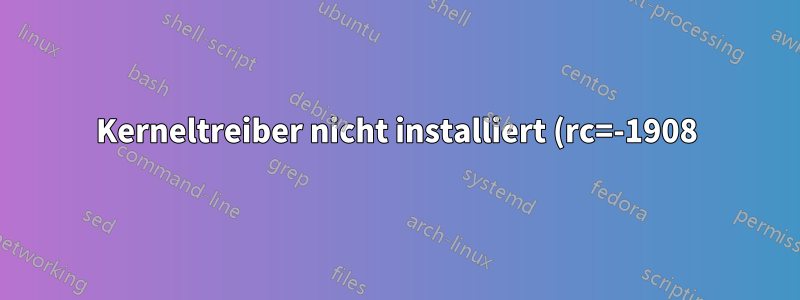 Kerneltreiber nicht installiert (rc=-1908) Ubuntu 16.04