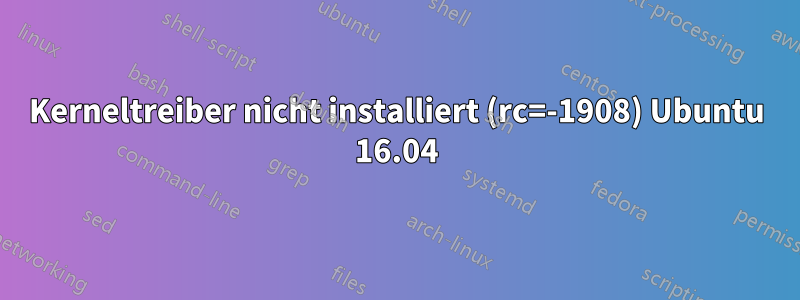 Kerneltreiber nicht installiert (rc=-1908) Ubuntu 16.04