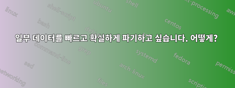 일부 데이터를 빠르고 확실하게 파기하고 싶습니다. 어떻게?