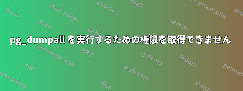 pg_dumpall を実行するための権限を取得できません