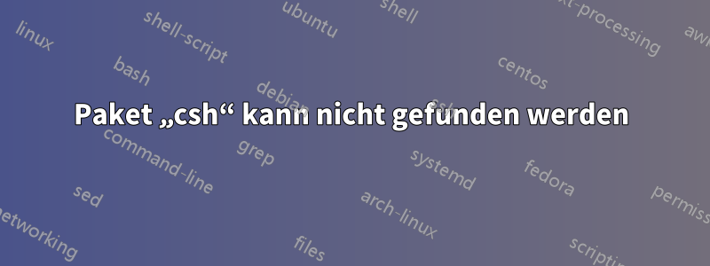 Paket „csh“ kann nicht gefunden werden