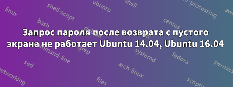 Запрос пароля после возврата с пустого экрана не работает Ubuntu 14.04, Ubuntu 16.04