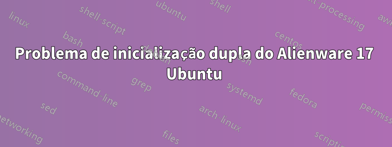 Problema de inicialização dupla do Alienware 17 Ubuntu