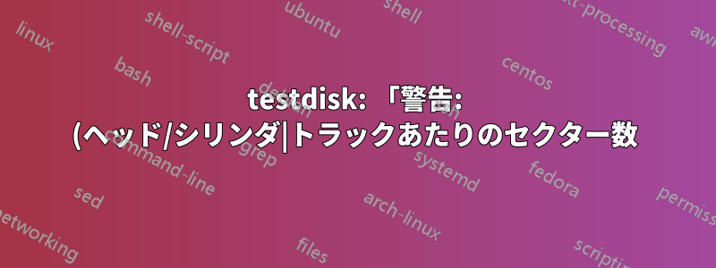 testdisk: 「警告: (ヘッド/シリンダ|トラックあたりのセクター数) の不一致数 255 (FAT) != 64 (HD)」