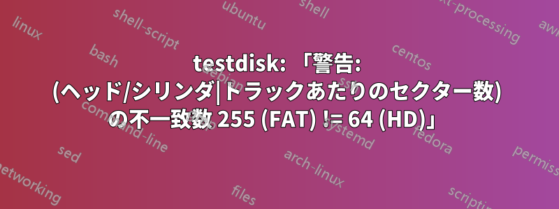 testdisk: 「警告: (ヘッド/シリンダ|トラックあたりのセクター数) の不一致数 255 (FAT) != 64 (HD)」