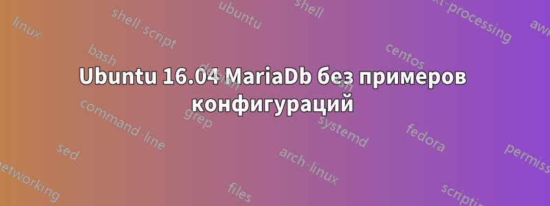 Ubuntu 16.04 MariaDb без примеров конфигураций