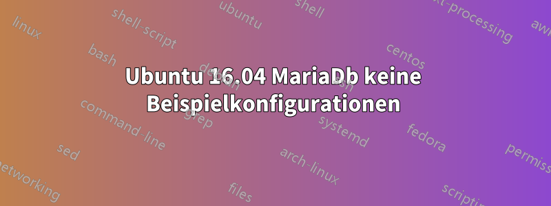 Ubuntu 16.04 MariaDb keine Beispielkonfigurationen