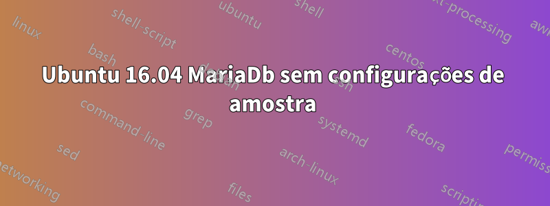 Ubuntu 16.04 MariaDb sem configurações de amostra