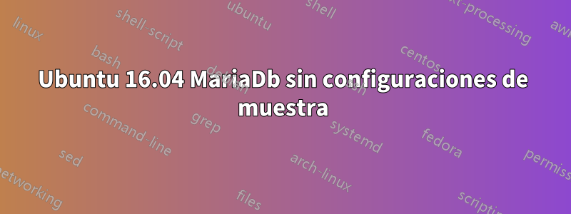 Ubuntu 16.04 MariaDb sin configuraciones de muestra