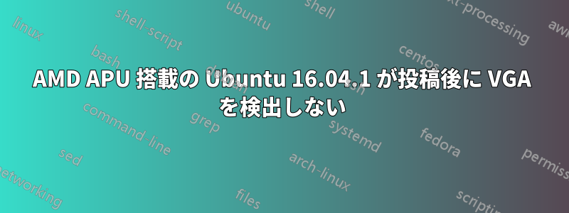 AMD APU 搭載の Ubuntu 16.04.1 が投稿後に VGA を検出しない