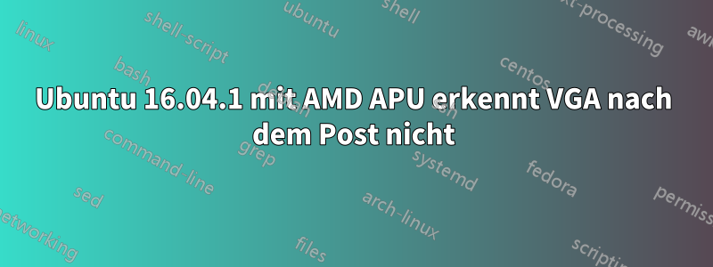 Ubuntu 16.04.1 mit AMD APU erkennt VGA nach dem Post nicht