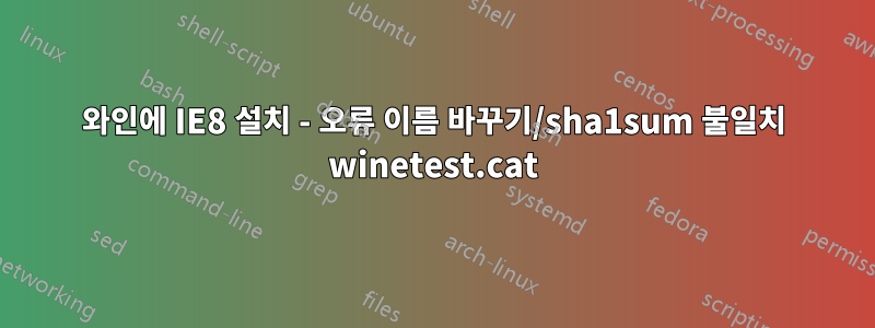 와인에 IE8 설치 - 오류 이름 바꾸기/sha1sum 불일치 winetest.cat