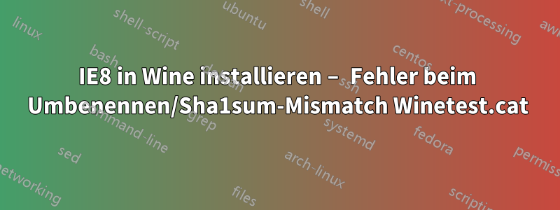 IE8 in Wine installieren – Fehler beim Umbenennen/Sha1sum-Mismatch Winetest.cat