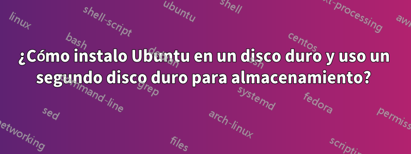 ¿Cómo instalo Ubuntu en un disco duro y uso un segundo disco duro para almacenamiento?