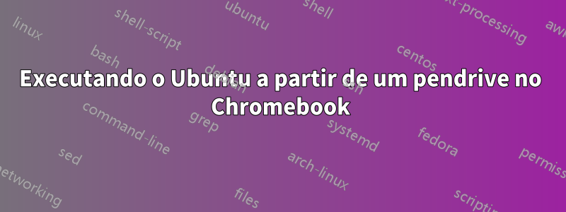 Executando o Ubuntu a partir de um pendrive no Chromebook