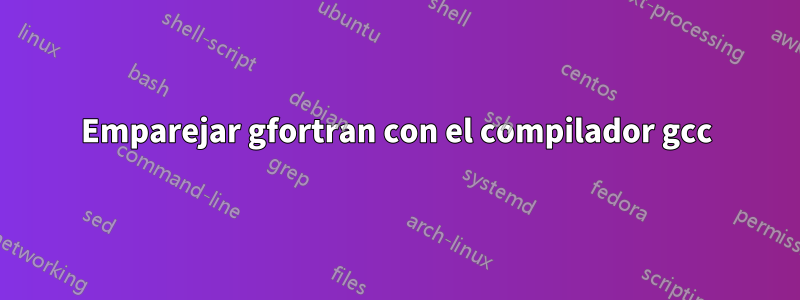 Emparejar gfortran con el compilador gcc