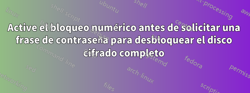 Active el bloqueo numérico antes de solicitar una frase de contraseña para desbloquear el disco cifrado completo