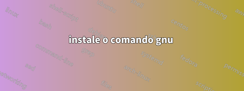 instale o comando gnu