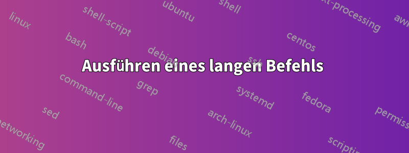 Ausführen eines langen Befehls