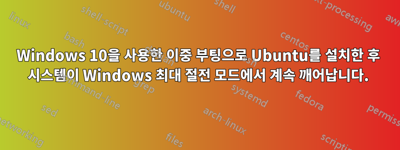 Windows 10을 사용한 이중 부팅으로 Ubuntu를 설치한 후 시스템이 Windows 최대 절전 모드에서 계속 깨어납니다.