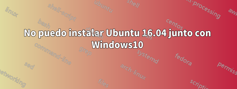 No puedo instalar Ubuntu 16.04 junto con Windows10