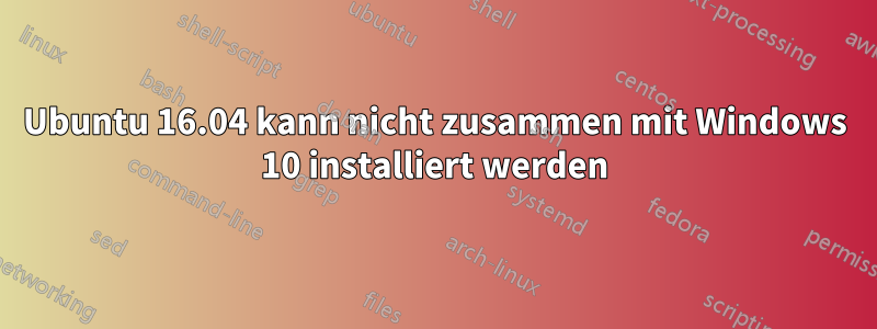 Ubuntu 16.04 kann nicht zusammen mit Windows 10 installiert werden