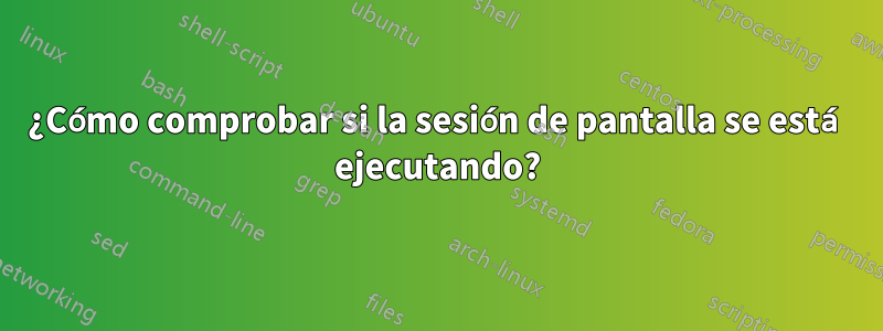 ¿Cómo comprobar si la sesión de pantalla se está ejecutando?