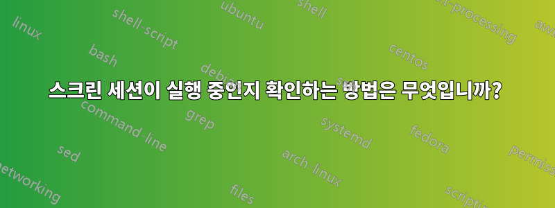 스크린 세션이 실행 중인지 확인하는 방법은 무엇입니까?