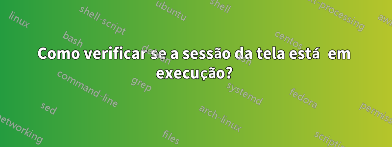 Como verificar se a sessão da tela está em execução?