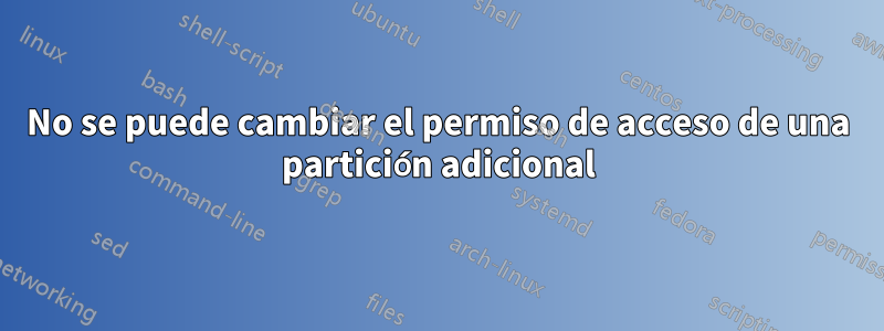 No se puede cambiar el permiso de acceso de una partición adicional