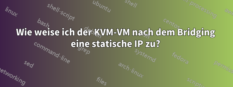 Wie weise ich der KVM-VM nach dem Bridging eine statische IP zu?