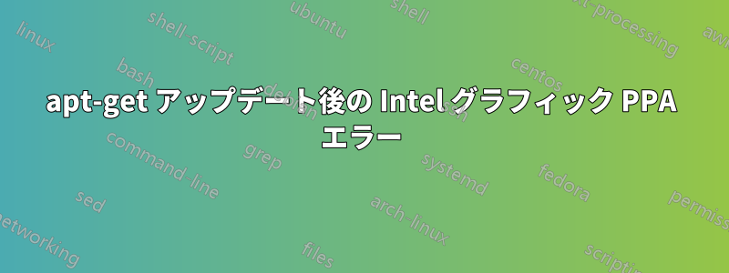 apt-get アップデート後の Intel グラフィック PPA エラー