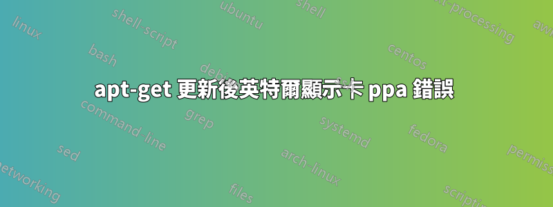 apt-get 更新後英特爾顯示卡 ppa 錯誤