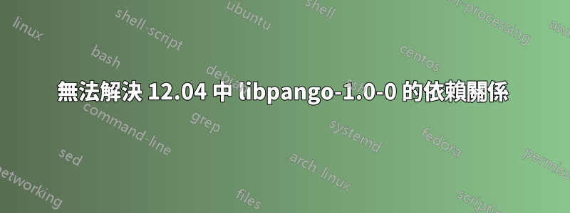 無法解決 12.04 中 libpango-1.0-0 的依賴關係