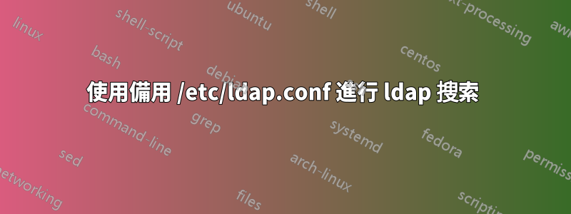 使用備用 /etc/ldap.conf 進行 ldap 搜索