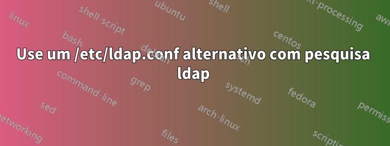 Use um /etc/ldap.conf alternativo com pesquisa ldap