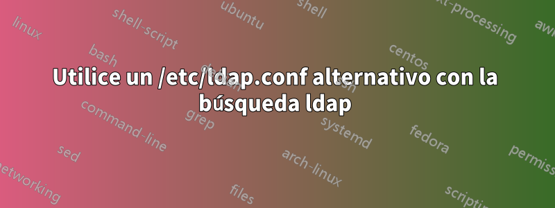 Utilice un /etc/ldap.conf alternativo con la búsqueda ldap